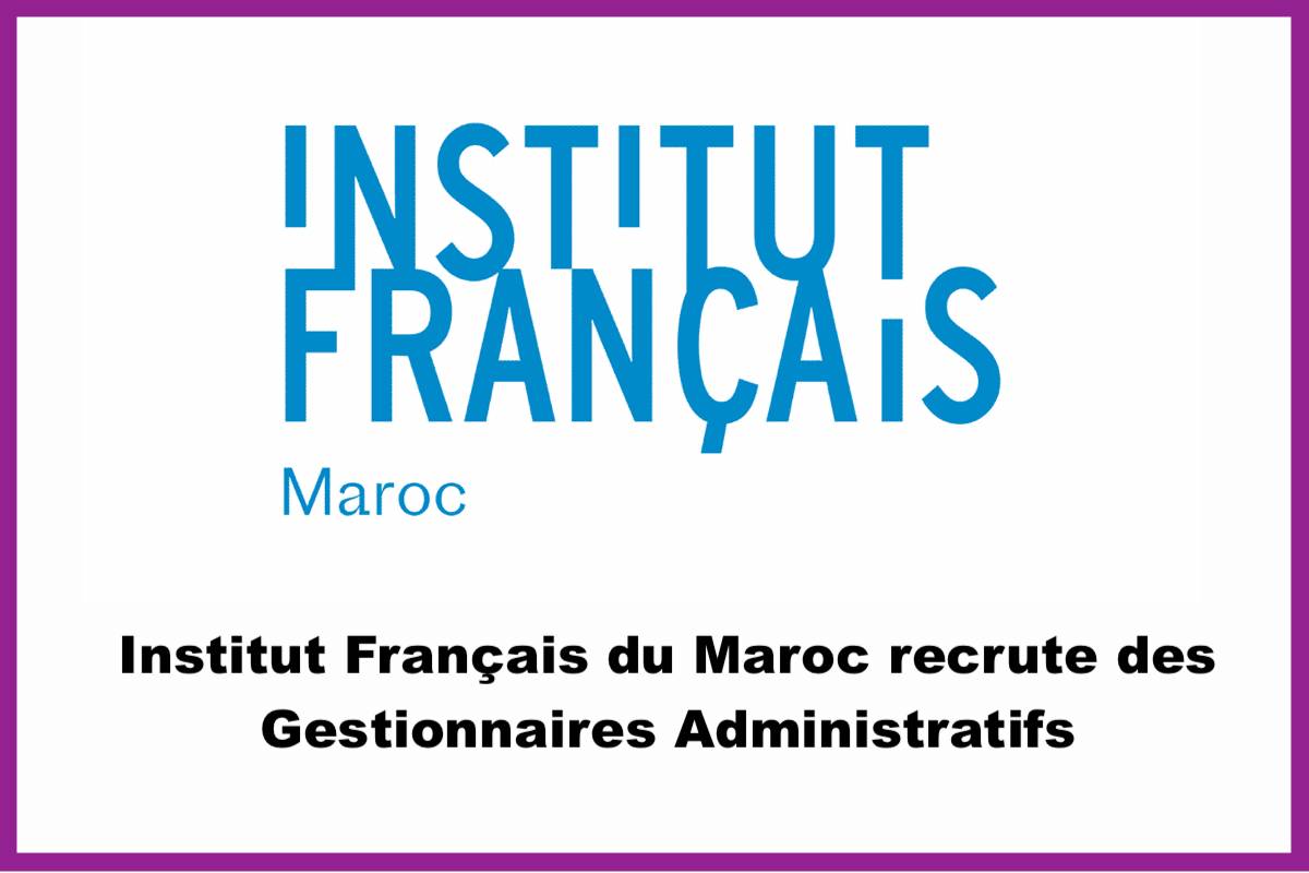 Institut Français du Maroc recrute des Gestionnaires Administratifs