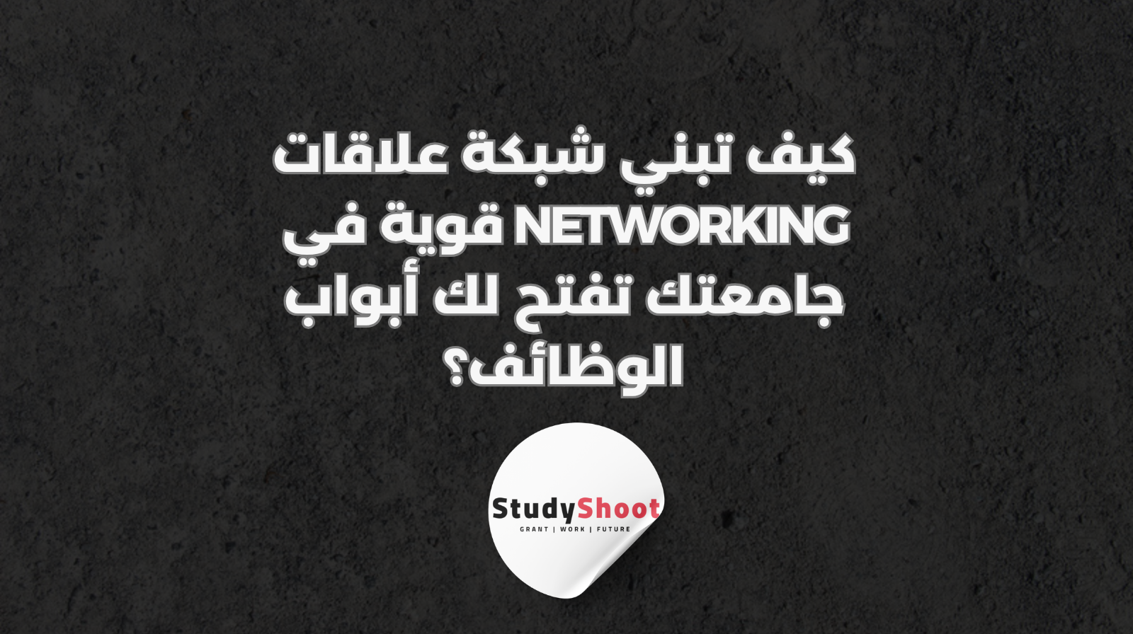 كيف تبني شبكة علاقات Networking قوية في جامعتك تفتح لك أبواب الوظائف؟