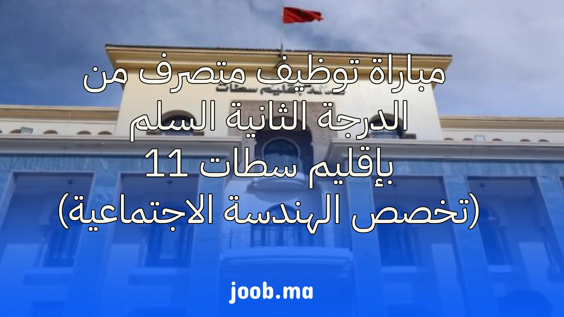 مباراة توظيف متصرف من الدرجة الثانية السلم 11 بإقليم سطات (تخصص الهندسة الاجتماعية)